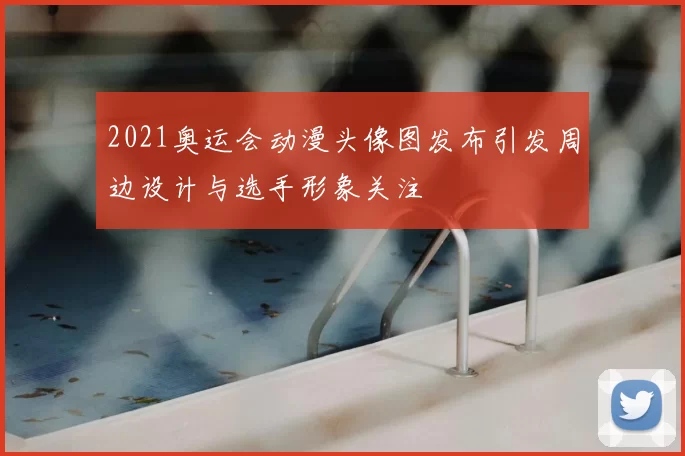 2021奥运会动漫头像图发布引发周边设计与选手形象关注