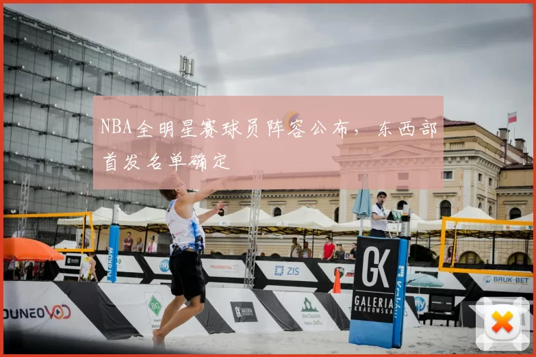 NBA全明星赛球员阵容公布，东西部首发名单确定