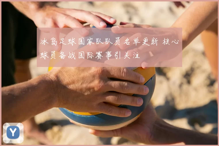 冰岛足球国家队队员名单更新 核心球员备战国际赛事引关注