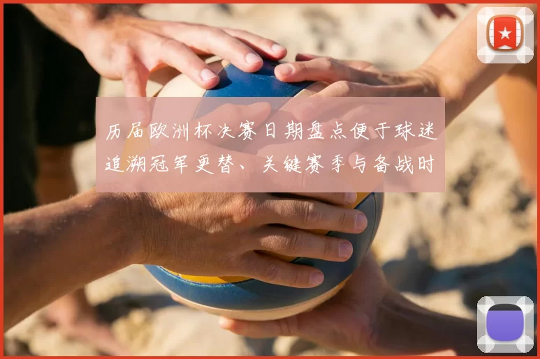 历届欧洲杯决赛日期盘点便于球迷追溯冠军更替、关键赛季与备战时段