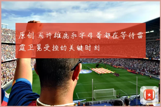 原创 或许雄鹿和字母哥都在等待雷霆卫冕受挫的关键时刻