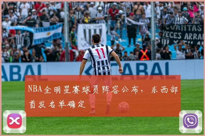 NBA全明星赛球员阵容公布，东西部首发名单确定