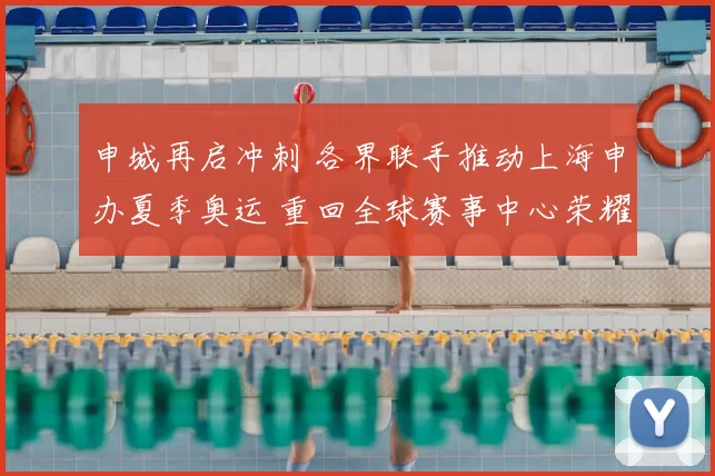 申城再启冲刺 各界联手推动上海申办夏季奥运 重回全球赛事中心荣耀
