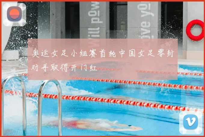 奥运女足小组赛首轮中国女足零封对手取得开门红